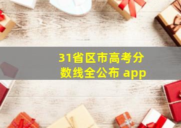 31省区市高考分数线全公布 app